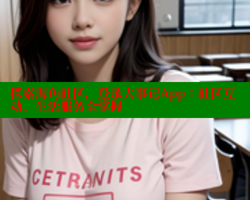 探索海角社区，登录大事记App：社区互动、生活服务全掌握