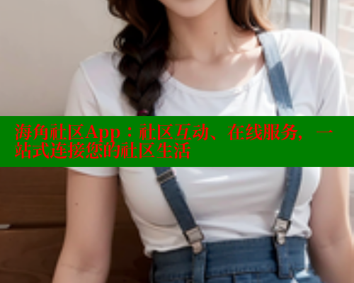 海角社区App：社区互动、在线服务，一站式连接您的社区生活 海角首页入口 第1张