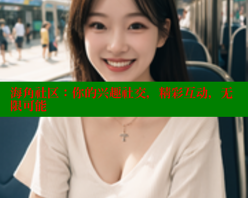 海角社区：你的兴趣社交，精彩互动，无限可能 海角首页入口 第1张