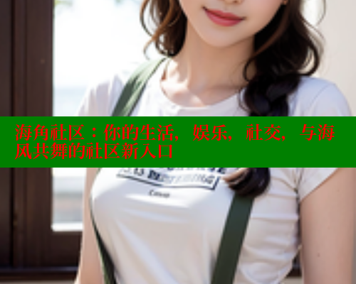 海角社区：你的生活，娱乐，社交，与海风共舞的社区新入口 海角首页入口 第2张