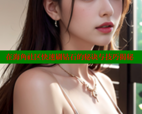 在海角社区快速刷钻石的秘诀与技巧揭秘 海角首页入口 第1张