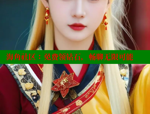 海角社区：免费领钻石，畅聊无限可能 海角首页入口 第1张