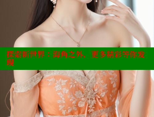 探索新世界：海角之外，更多精彩等你发现 海角首页入口 第1张