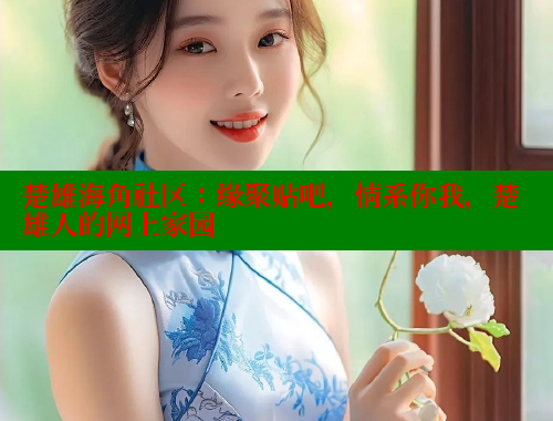 楚雄海角社区：缘聚贴吧，情系你我，楚雄人的网上家园 海角首页登录入口top 第2张