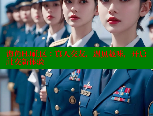 海角HJ社区：真人交友，遇见趣味，开启社交新体验 海角社区 第1张
