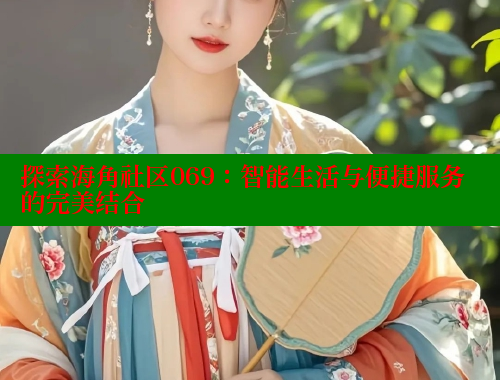 探索海角社区069：智能生活与便捷服务的完美结合 海角首页入口 第1张