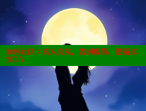 海角社区：真人交友，告别虚假，邂逅真实TA 海角社区 第1张