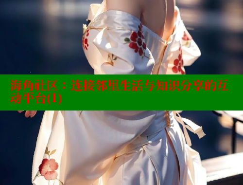 海角社区：连接邻里生活与知识分享的互动平台(1) 海角社区 第1张