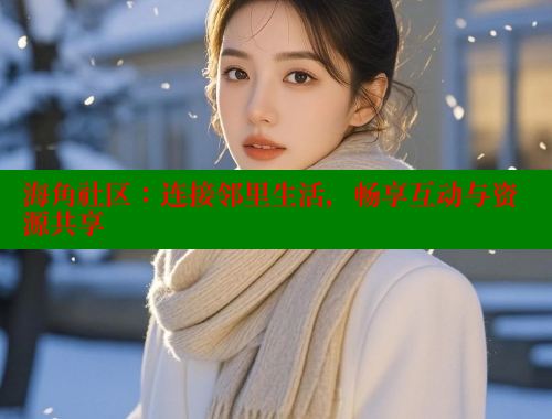 海角社区：连接邻里生活，畅享互动与资源共享 海角社区 第1张