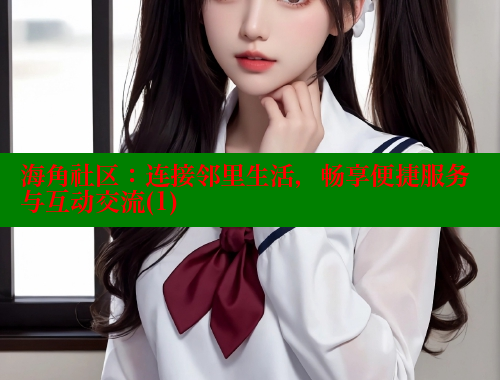 海角社区：连接邻里生活，畅享便捷服务与互动交流(1) 海角首页登录入口top 第2张