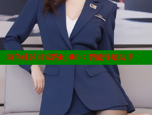 海角社区回家路hj4bb：智能导航助手