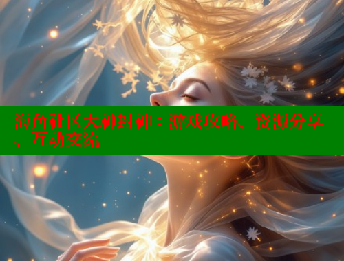 海角社区大神封神：游戏攻略、资源分享、互动交流 海角首页 第1张