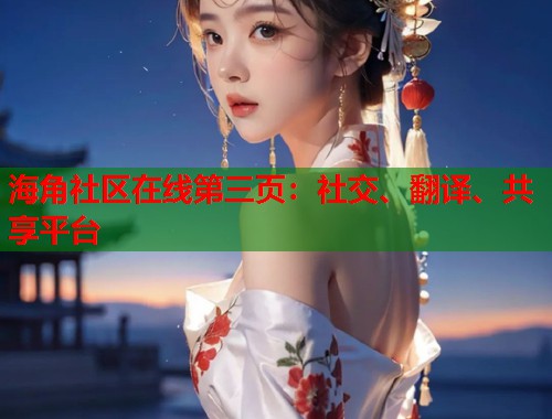 海角社区在线第三页：社交、翻译、共享平台  第2张