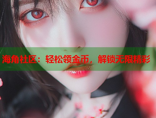 海角社区：轻松领金币，解锁无限精彩  第2张