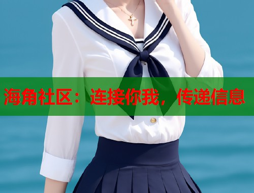 海角社区：连接你我，传递信息  第2张