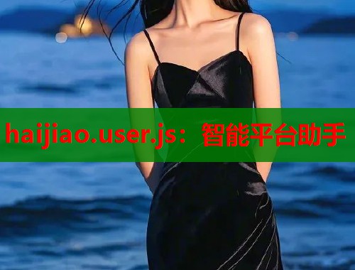 haijiao.user.js：智能平台助手