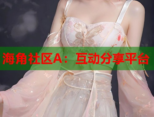 海角社区A：互动分享平台  第1张