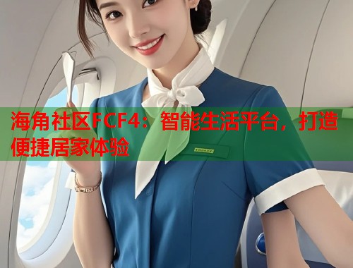 海角社区FCF4：智能生活平台，打造便捷居家体验