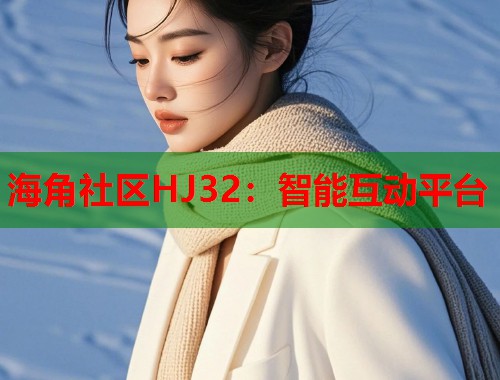 海角社区HJ32：智能互动平台  第1张