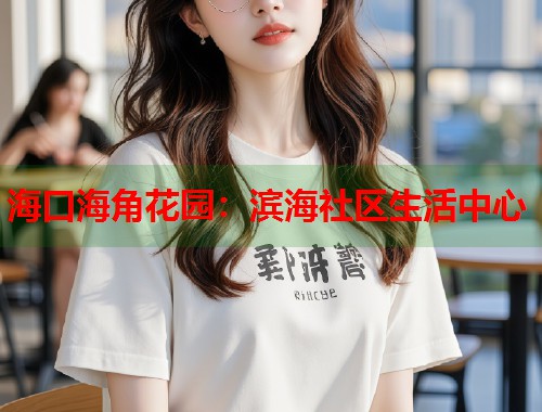 海口海角花园：滨海社区生活中心