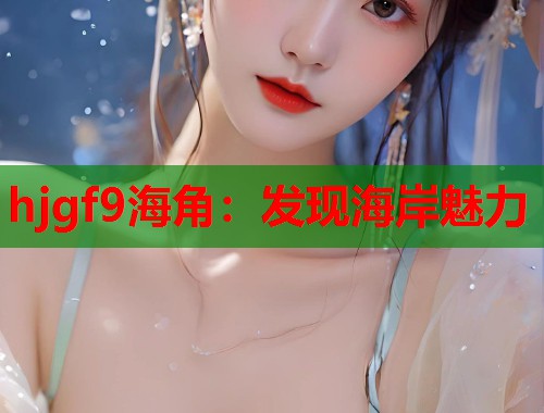 hjgf9海角：发现海岸魅力