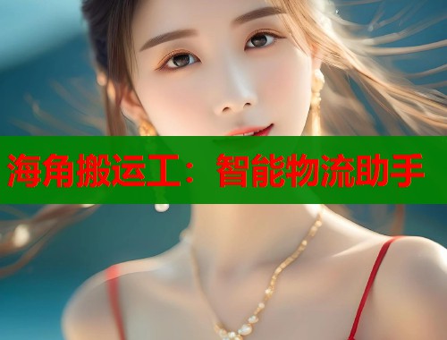 海角搬运工：智能物流助手