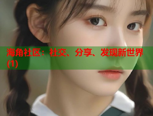 海角社区：社交、分享、发现新世界(1)