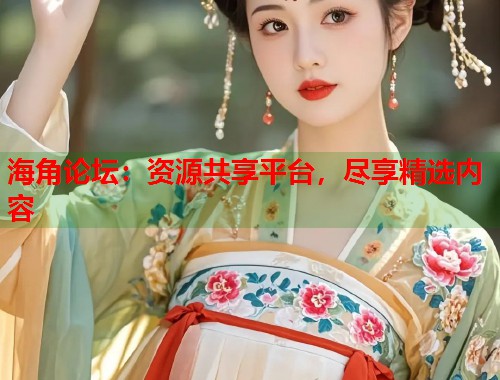海角论坛：资源共享平台，尽享精选内容  第2张