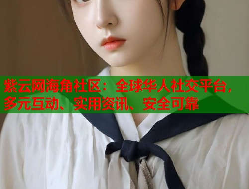紫云网海角社区：全球华人社交平台，多元互动、实用资讯、安全可靠