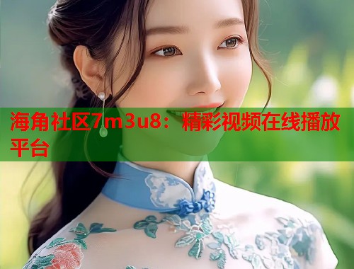 海角社区7m3u8：精彩视频在线播放平台