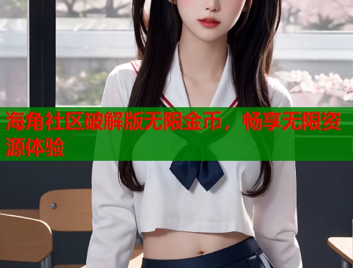 海角社区破解版无限金币，畅享无限资源体验