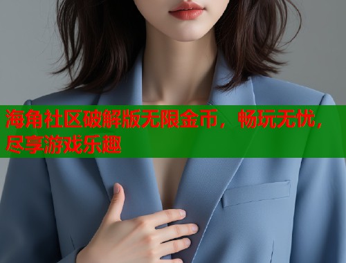 海角社区破解版无限金币，畅玩无忧，尽享游戏乐趣  第1张