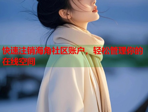 快速注销海角社区账户，轻松管理你的在线空间  第1张