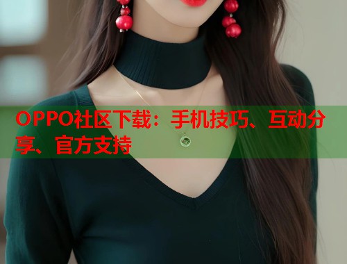 OPPO社区下载：手机技巧、互动分享、官方支持