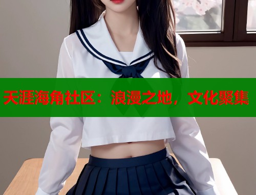 天涯海角社区：浪漫之地，文化聚集  第2张