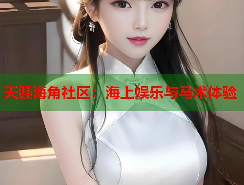 天涯海角社区：海上娱乐与马术体验