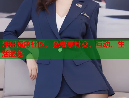 注册海角社区，免费享社交、互动、生活服务