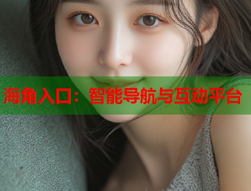 海角入口：智能导航与互动平台