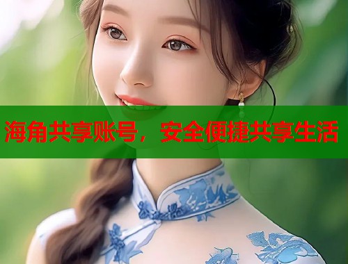 海角共享账号，安全便捷共享生活