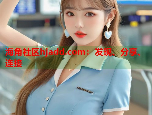 海角社区hjadd.com：发现、分享、连接