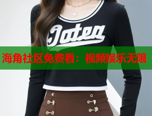 海角社区免费看：视频娱乐无限  第1张