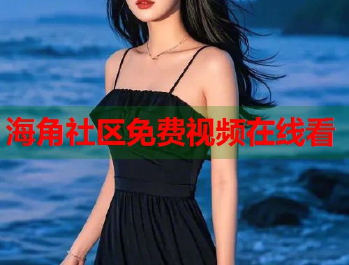 海角社区免费视频在线看  第1张