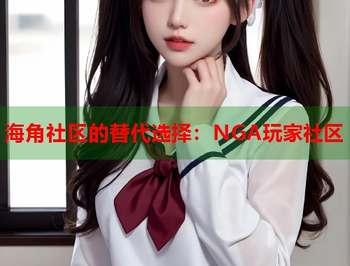 海角社区的替代选择：NGA玩家社区  第1张