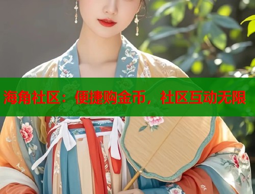海角社区：便捷购金币，社区互动无限  第1张