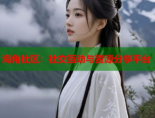 海角社区：社交互动与资源分享平台  第1张