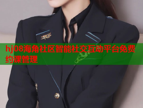 hj08海角社区智能社交互动平台免费约课管理  第1张