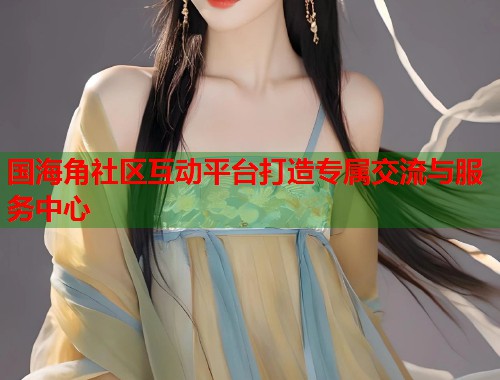国海角社区互动平台打造专属交流与服务中心  第2张