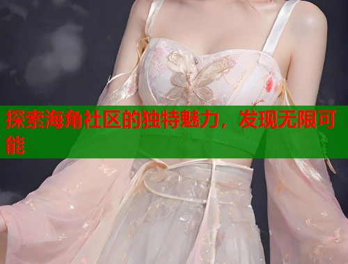 探索海角社区的独特魅力，发现无限可能  第1张