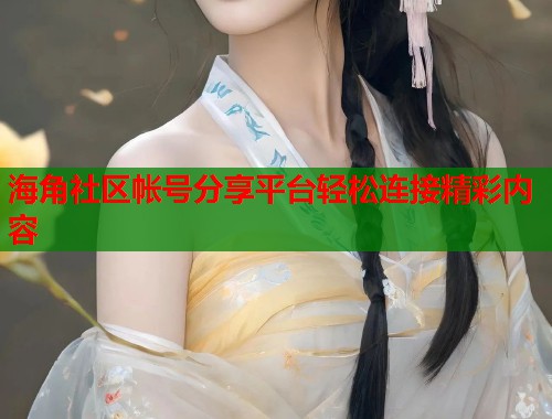 海角社区帐号分享平台轻松连接精彩内容