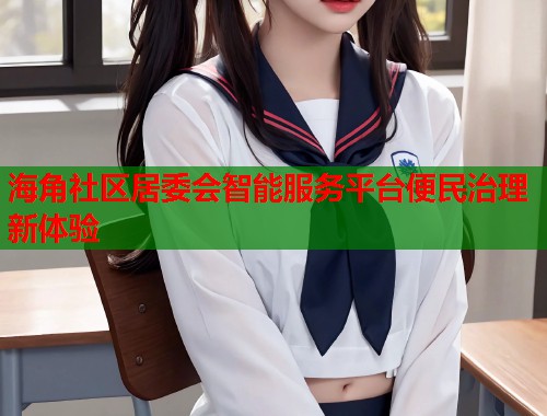海角社区居委会智能服务平台便民治理新体验